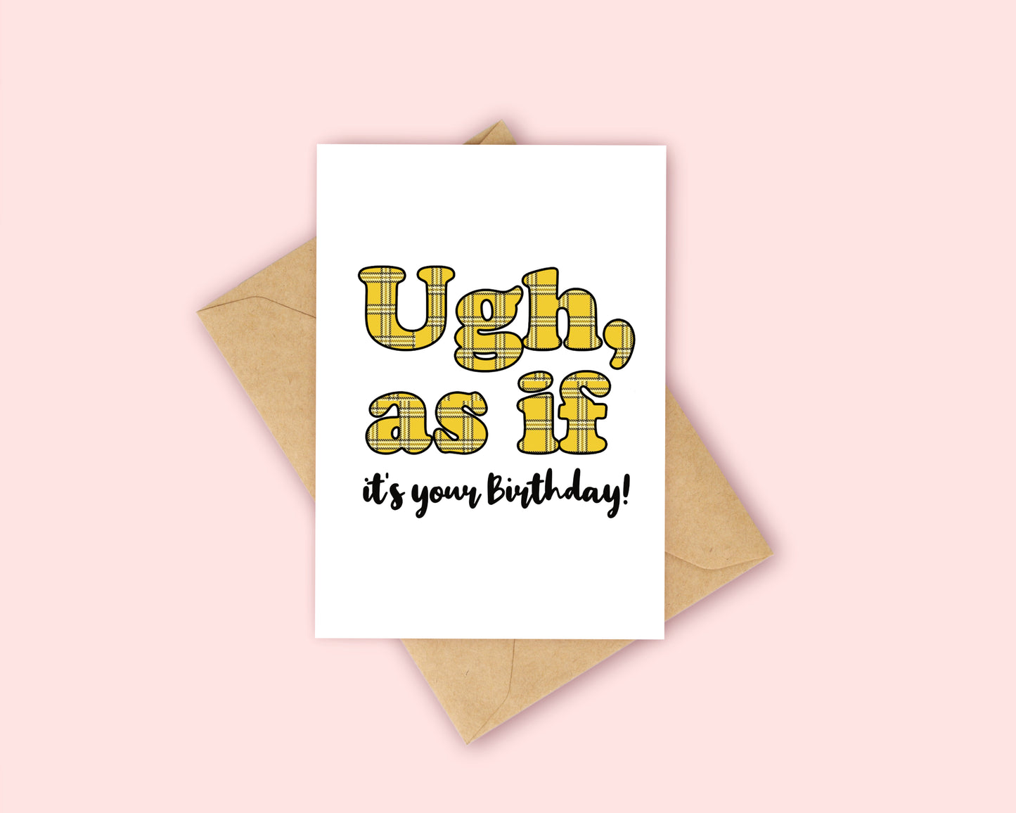 Ugh as if it's your Birthday Card