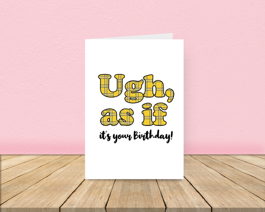 Ugh as if it's your Birthday Card